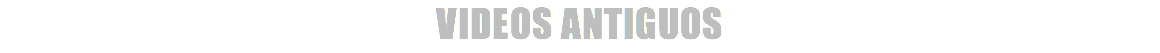 VIDEOS ANTIGUOS