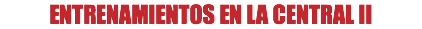 ENTRENAMIENTOS EN LA CENTRAL II