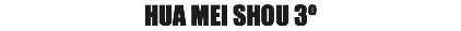 HUA MEI SHOU 3º