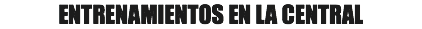 ENTRENAMIENTOS EN LA CENTRAL