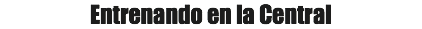 Entrenando en la Central