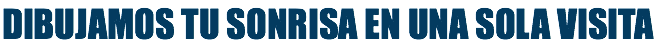 DIBUJAMOS TU SONRISA EN UNA SOLA VISITA