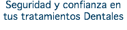 Seguridad y confianza en tus tratamientos Dentales