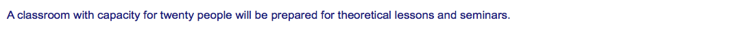 A classroom with capacity for twenty people will be prepared for theoretical lessons and seminars. 