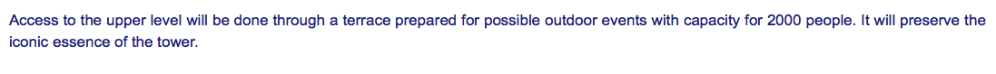Access to the upper level will be done through a terrace prepared for possible outdoor events with capacity for 2000 people. It will preserve the iconic essence of the tower. 