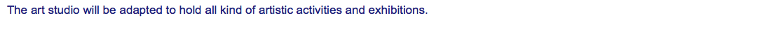 The art studio will be adapted to hold all kind of artistic activities and exhibitions. 