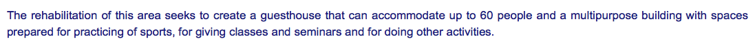 The rehabilitation of this area seeks to create a guesthouse that can accommodate up to 60 people and a multipurpose building with spaces prepared for practicing of sports, for giving classes and seminars and for doing other activities.