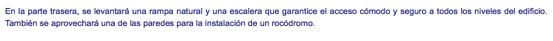 En la parte trasera, se levantará una rampa natural y una escalera que garantice el acceso cómodo y seguro a todos los niveles del edificio. También se aprovechará una de las paredes para la instalación de un rocódromo. 