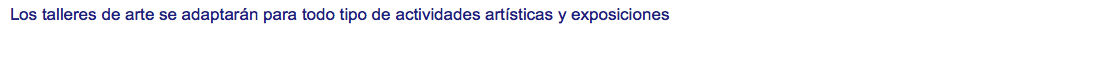 Los talleres de arte se adaptarán para todo tipo de actividades artísticas y exposiciones